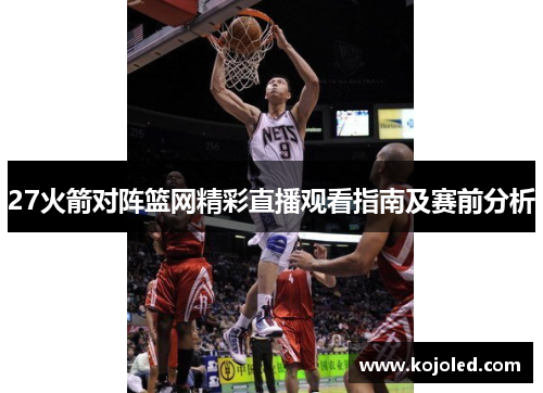 27火箭对阵篮网精彩直播观看指南及赛前分析
