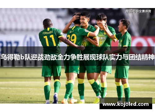 乌得勒b队迎战劲敌全力争胜展现球队实力与团结精神