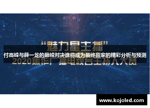 付高峰与薛一龙的巅峰对决谁将成为最终赢家的精彩分析与预测